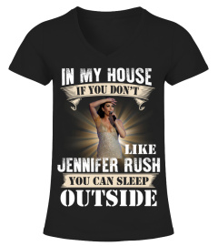 IN MY HOUSE IF YOU DON'T LIKE JENNIFER RUSH YOU CAN SLEEP OUTSIDE
