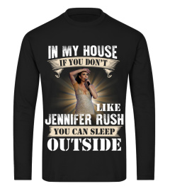 IN MY HOUSE IF YOU DON'T LIKE JENNIFER RUSH YOU CAN SLEEP OUTSIDE