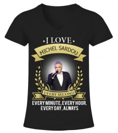 I LOVE MICHEL SARDOU EVERY SECOND, EVERY MINUTE, EVERY HOUR, EVERY DAY, ALWAYS