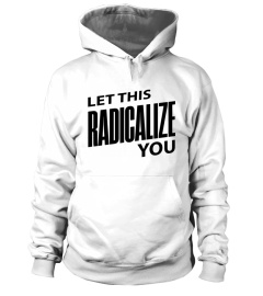 Let This Radicalize You Shirt Let This Radicalize You T Shirt