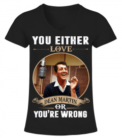 YOU EITHER LOVE DEAN MARTIN OR YOU'RE WRONG