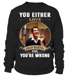 YOU EITHER LOVE DEAN MARTIN OR YOU'RE WRONG