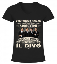 EVERYBODY HAS AN ADDICTION MINE JUST HAPPENS TO BE IL DIVO