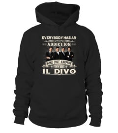 EVERYBODY HAS AN ADDICTION MINE JUST HAPPENS TO BE IL DIVO