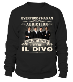 EVERYBODY HAS AN ADDICTION MINE JUST HAPPENS TO BE IL DIVO