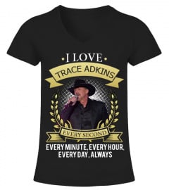 I LOVE TRACE ADKINS EVERY SECOND, EVERY MINUTE, EVERY HOUR, EVERY DAY, ALWAYS