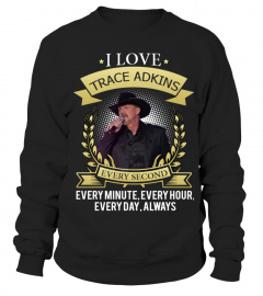 I LOVE TRACE ADKINS EVERY SECOND, EVERY MINUTE, EVERY HOUR, EVERY DAY, ALWAYS
