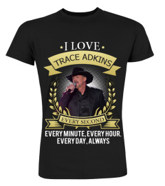 I LOVE TRACE ADKINS EVERY SECOND, EVERY MINUTE, EVERY HOUR, EVERY DAY, ALWAYS