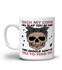 Touch my coffee i will slap you skull