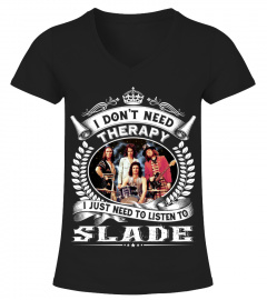 I DONT NEED THERAPY I JUST NEED TO LISTEN TO SLADE