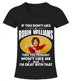 IF YOU DON'T LIKE ROBIN WILLIAMS THEN YOU PROBABLY WON'T LIKE ME AND I'M OKAY WITH THAT