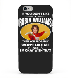 IF YOU DON'T LIKE ROBIN WILLIAMS THEN YOU PROBABLY WON'T LIKE ME AND I'M OKAY WITH THAT