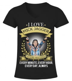 I LOVE MICK JAGGER EVERY SECOND, EVERY MINUTE, EVERY HOUR, EVERY DAY, ALWAYS