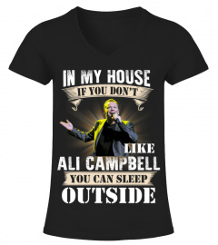 IN MY HOUSE IF YOU DON'T LIKE ALI CAMPBELL YOU CAN SLEEP OUTSIDE
