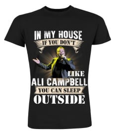 IN MY HOUSE IF YOU DON'T LIKE ALI CAMPBELL YOU CAN SLEEP OUTSIDE