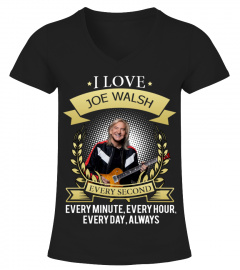I LOVE JOE WALSH EVERY SECOND, EVERY MINUTE, EVERY HOUR, EVERY DAY, ALWAYS