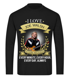 I LOVE JOE WALSH EVERY SECOND, EVERY MINUTE, EVERY HOUR, EVERY DAY, ALWAYS