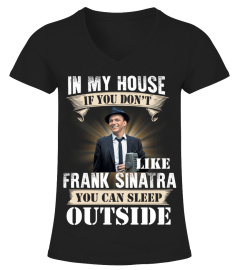 IN MY HOUSE IF YOU DON'T LIKE FRANK SINATRA YOU CAN SLEEP OUTSIDE