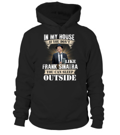 IN MY HOUSE IF YOU DON'T LIKE FRANK SINATRA YOU CAN SLEEP OUTSIDE