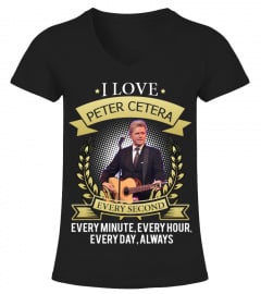 I LOVE PETER CETERA EVERY SECOND, EVERY MINUTE, EVERY HOUR, EVERY DAY, ALWAYS