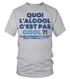 QUOI L'ALCOOL C'EST PAS COOL ?!