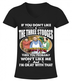 IF YOU DON'T LIKE THE THREE STOOGES THEN YOU PROBABLY WON'T LIKE ME AND I'M OKAY WITH THAT