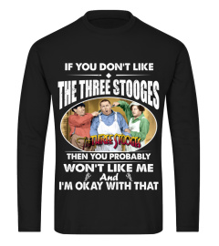 IF YOU DON'T LIKE THE THREE STOOGES THEN YOU PROBABLY WON'T LIKE ME AND I'M OKAY WITH THAT