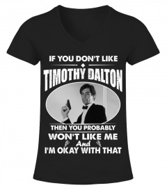 IF YOU DON'T LIKE TIMOTHY DALTON THEN YOU PROBABLY WON'T LIKE ME AND I'M OKAY WITH THAT