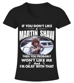 IF YOU DON'T LIKE MARTIN SHAW THEN YOU PROBABLY WON'T LIKE ME AND I'M OKAY WITH THAT