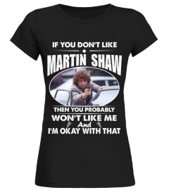 IF YOU DON'T LIKE MARTIN SHAW THEN YOU PROBABLY WON'T LIKE ME AND I'M OKAY WITH THAT