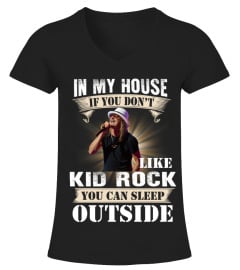 IN MY HOUSE IF YOU DON'T LIKE KID ROCK YOU CAN SLEEP OUTSIDE