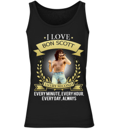 I LOVE BON SCOTT EVERY SECOND, EVERY MINUTE, EVERY HOUR, EVERY DAY, ALWAYS