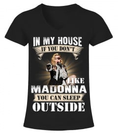 IN MY HOUSE IF YOU DON'T LIKE MADONNA YOU CAN SLEEP OUTSIDE