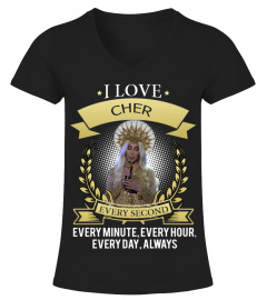 I LOVE CHER EVERY SECOND, EVERY MINUTE, EVERY HOUR, EVERY DAY, ALWAYS