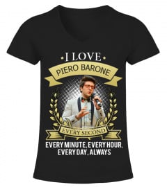I LOVE PIERO BARONE EVERY SECOND, EVERY MINUTE, EVERY HOUR, EVERY DAY, ALWAYS