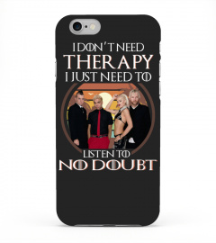 I DON'T NEED THERAPY I JUST NEED TO LISTEN TO NO DOUBT