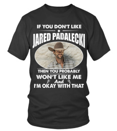 IF YOU DON'T LIKE JARED PADALECKI THEN YOU PROBABLY WON'T LIKE ME AND I'M OKAY WITH THAT