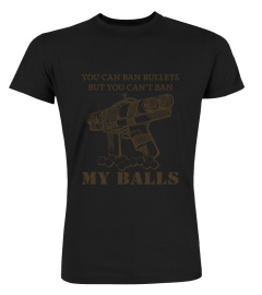 You Can Ban Bullets But You Cant Ban My Balls Shirt