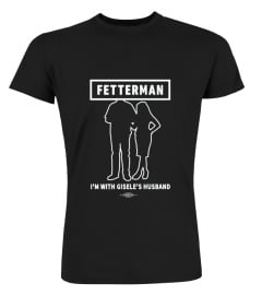 Fetterman Im With Giseles Husband Shirt