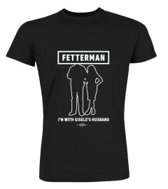 Fetterman Im With Giseles Husband T Shirt