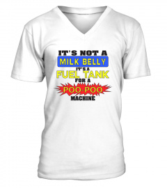 Its Not A Milk Belly Its A Fuel Tank For A Poo Poo Machine T Shirt