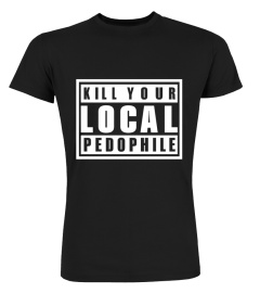 Kill Your Local Pedophile Shirt Kill Your Local Pedophile T Shirt