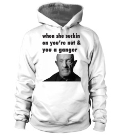 Joke Mike Ehrmantraut Shirt When She Suckin On You'Re Nuts And You A Gangstert T Shirt