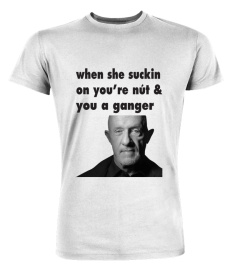 Joke Mike Ehrmantraut Shirt When She Suckin On You'Re Nuts And You A Gangstert T Shirt