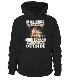 IN MY HOUSE IF YOU DON'T LIKE JOHN BONHAM YOU CAN SLEEP OUTSIDE