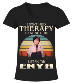 I DONT NEED THERAPY I JUST NEED TO LISTEN TO ENYA
