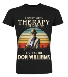 I DONT NEED THERAPY I JUST NEED TO LISTEN TO DON WILLIAMS