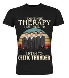 I DONT NEED THERAPY I JUST NEED TO LISTEN TO CELTIC THUNDER