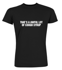 That'S A Awful Lotta Cough Syrup Shirt