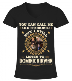 YOU CAN CALL ME OLD FASHIONED I STILLL LISTEN TO DOMINIC KIRWAN
